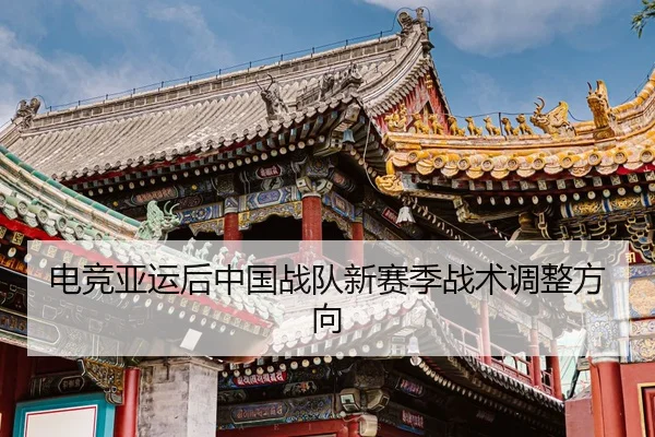电竞亚运后中国战队新赛季战术调整方向 - ued-sports